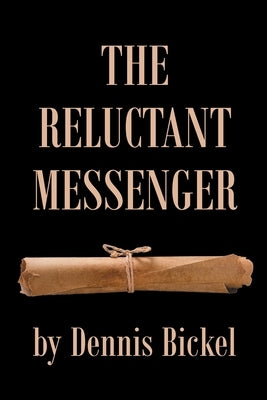 The Reluctant Messenger by Bickel, Dennis