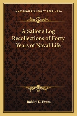 A Sailor's Log Recollections of Forty Years of Naval Life by Evans, Robley D.