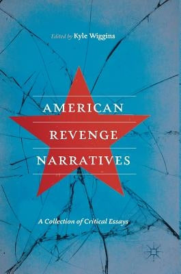 American Revenge Narratives: A Collection of Critical Essays by Wiggins, Kyle
