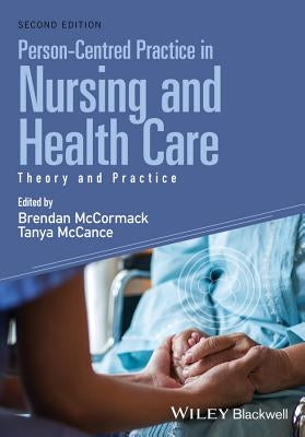 Person-Centred Practice in Nursing and Health Care: Theory and Practice by McCormack, Brendan