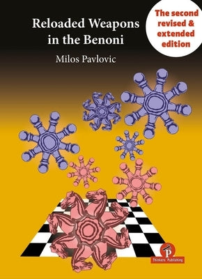 Reloaded Weapons in the Benoni: A Fearless, Dangerous Chess Opening for Black by Pavlovic