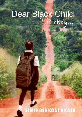 Dear Black Child ...it is okay... by Nkala, Simingenkosi