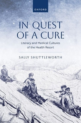 In Quest of a Cure: Literary and Medical Cultures of the Health Resort by Shuttleworth, Sally