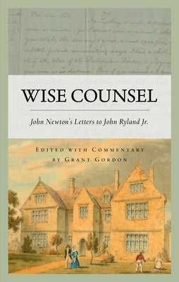 Wise Counsel: John Newton's Letters to John Ryland Jr. by Newton, John