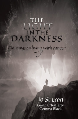 The Light in the Darkness: Musings on Living With Cancer by St Leon, Jo