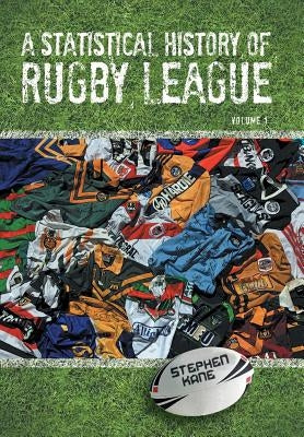 A Statistical History of Rugby League - Volume I by Kane, Stephen