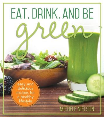 Eat Green: Easy and Delicious Recipes for a Healthy Lifestyle by Nielsen, Michele