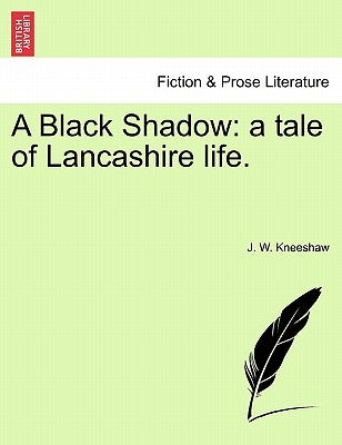 A Black Shadow: A Tale of Lancashire Life. by Kneeshaw, J. W.