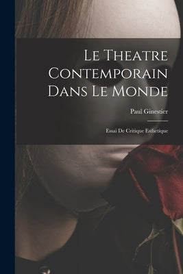 Le Theatre Contemporain Dans Le Monde: Essai De Critique Esthetique by Ginestier, Paul
