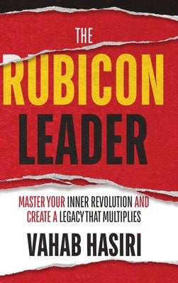 The Rubicon Leader: Master Your Inner Revolution and Create a Legacy That Multiplies by Hasiri, Vahab