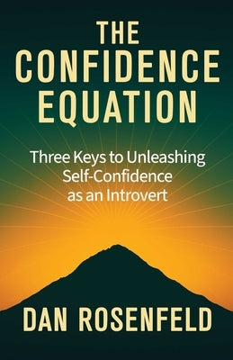 The Confidence Equation: Three Keys to Unleashing Self-Confidence as an Introvert by Rosenfeld, Dan