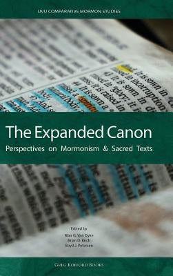 The Expanded Canon: Perspectives on Mormonism and Sacred Texts by Van Dyke, Blair G.