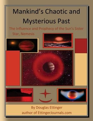 Mankind's Chaotic and Mysterious Past: The Influence and Prophecy of the Sun's Sister Star, Nemesis by Ettinger, Douglas