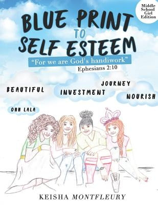 Blue Print to Self Esteem (Middle Girl Edition): Ephesians 2:10 For we are God's handiwork by Montfleury, Keisha