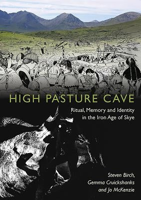 High Pasture Cave: Ritual, Memory and Identity in the Iron Age of Skye by Birch, S. a.