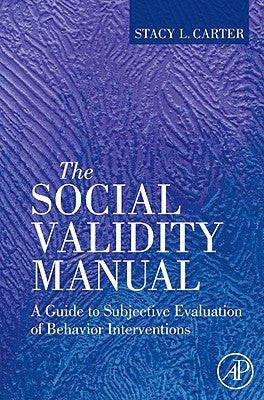 The Social Validity Manual: A Guide to Subjective Evaluation of Behavior Interventions in Applied Behavior Analysis by Carter, Stacy L.