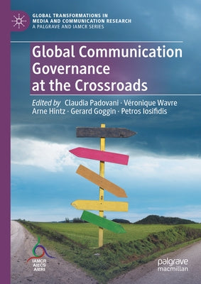 Global Communication Governance at the Crossroads by Padovani, Claudia