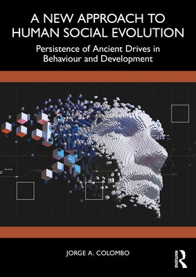 A New Approach to Human Social Evolution: Persistence of Ancient Drives in Behaviour and Development by Colombo, Jorge A.