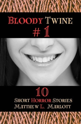 Bloody Twine #1: Twisted Tales with Twisted Endings by Marlott, Matthew L.