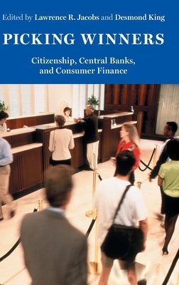 Picking Winners: Citizenship, Central Banks, and Consumer Finance by Jacobs, Lawrence R.