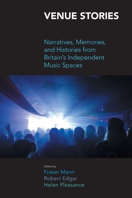 Venue Stories: Narratives, Memories, and Histories from Britain's Independent Music Spaces by Edgar, Robert