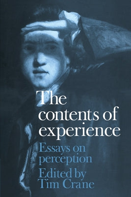 The Contents of Experience: Essays on Perception by Crane, Tim