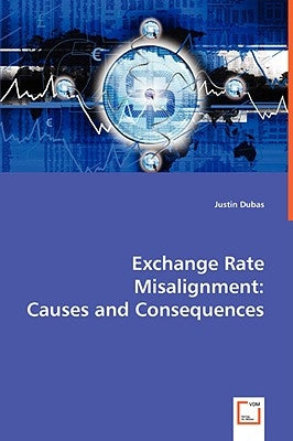 Exchange Rate Misalignment: Causes and Consequences by Dubas, Justin