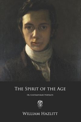 The Spirit of the Age: Or, Contemporary Portraits by Hazlitt, William