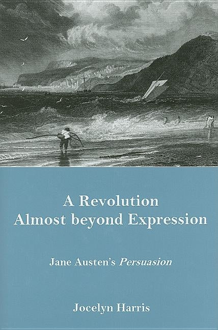 Revolution Almost Beyond Expression: Jane Austen's Persuasion by Harris, Jocelyn