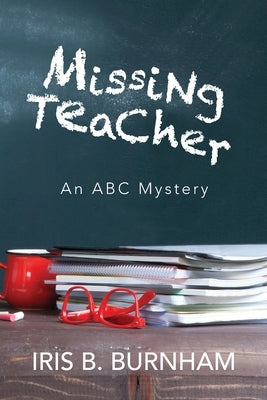 Missing Teacher: An ABC Mystery Series by Burnham, Iris B.