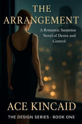 The Arrangement: A Romantic Suspense Novel of Desire and Control by Kincaid, Ace