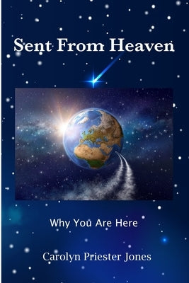 Sent From Heaven!: Why You Are Here by Jones, Carolyn Priester