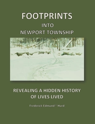 Footprints Into Newport Township: Revealing a Hidden History of Lives Lived by Hurd, Frederick Edmund