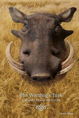 The Warthog's Tusk: A Samuel Kumalo Mystery by Slater, David