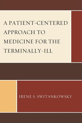 Patient-Centered Approach to Medicine for the Terminally-Ill by Switankowsky, Irene S.