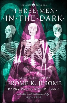 Three Men in the Dark: Tales of Terror by Jerome K. Jerome, Barry Pain and Robert Barr by Jerome, Jerome K.