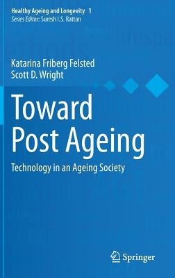 Toward Post Ageing: Technology in an Ageing Society by Felsted, Katarina Friberg