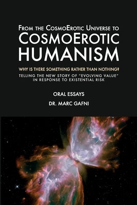 From the CosmoErotic Universe to CosmoErotic Humanism: Why Is There Something Rather Than Nothing: Telling the New Story of Evolving Value in Response by Gafni, Marc