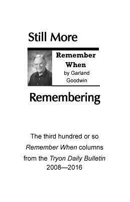 Still More Remembering by Goodwin, Garland O.