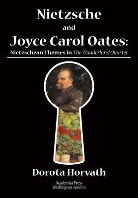 Nietzsche and Joyce Carol Oates: Nietzschean Themes in the Wonderland Quartet by Horvath, Dorota Olivia