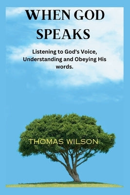 When God Speaks: Listening to God's Voice, Understanding and Obeying His words. by Wilson, Thomas