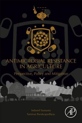 Antimicrobial Resistance in Agriculture: Perspective, Policy and Mitigation by Samanta, Indranil