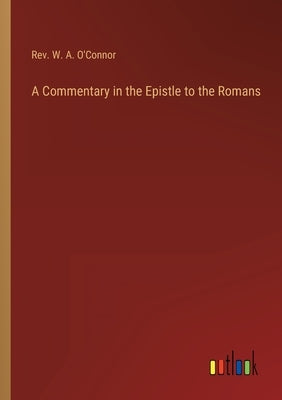 A Commentary in the Epistle to the Romans by O'Connor, W. A.