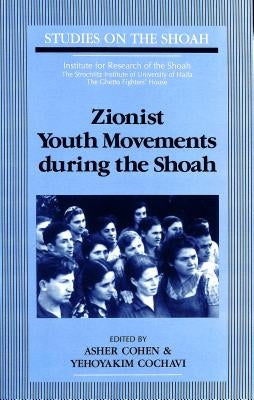 Zionist Youth Movements During the Shoah by Cohen, Asher