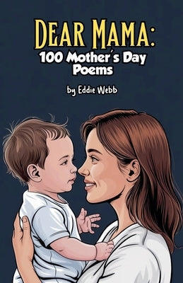 Dear Mama: 100 Mother's Day Poems by Webb, Eddie