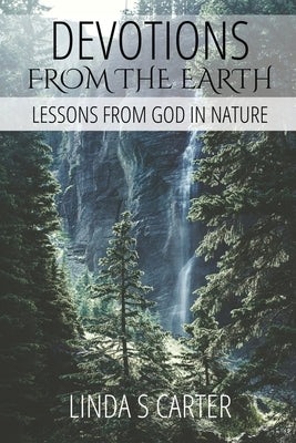 Devotions From The Earth: Lessons From God in Nature by Carter, Linda S. S.