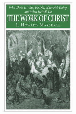 The Work of Christ by Marshall, I. Howard