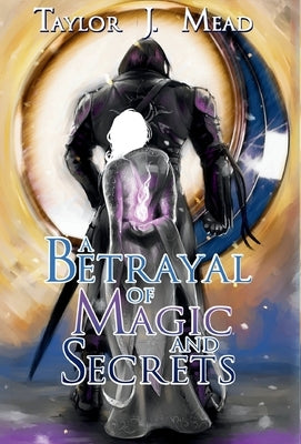 A Betrayal of Magic and Secrets by Mead, Taylor J.