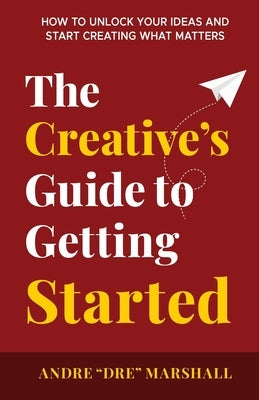 The Creative's Guide to Getting Started by Marshall, Andre