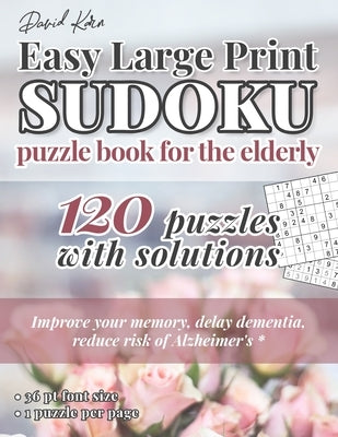 David Karn Easy Large Print Sudoku Puzzle Book for the Elderly: 120 Puzzles With Solutions - Improve your memory, delay dementia, reduce risk of Alzhe by Karn, David